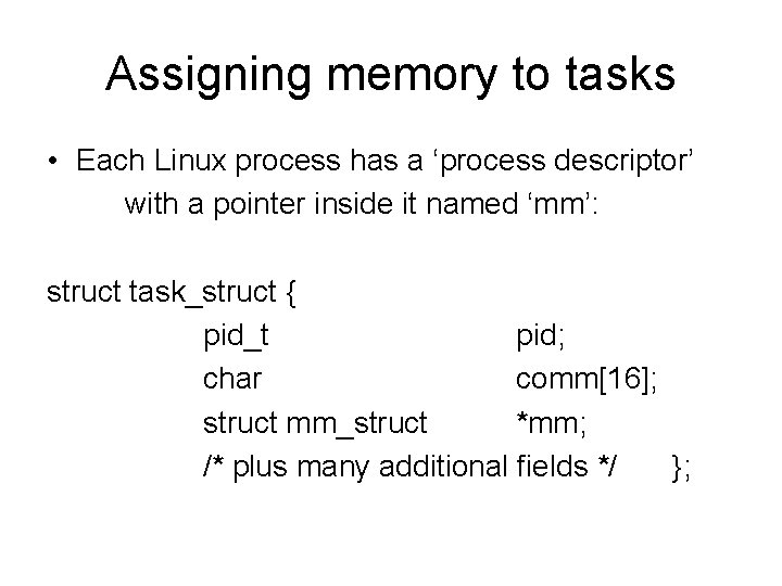 Assigning memory to tasks • Each Linux process has a ‘process descriptor’ with a