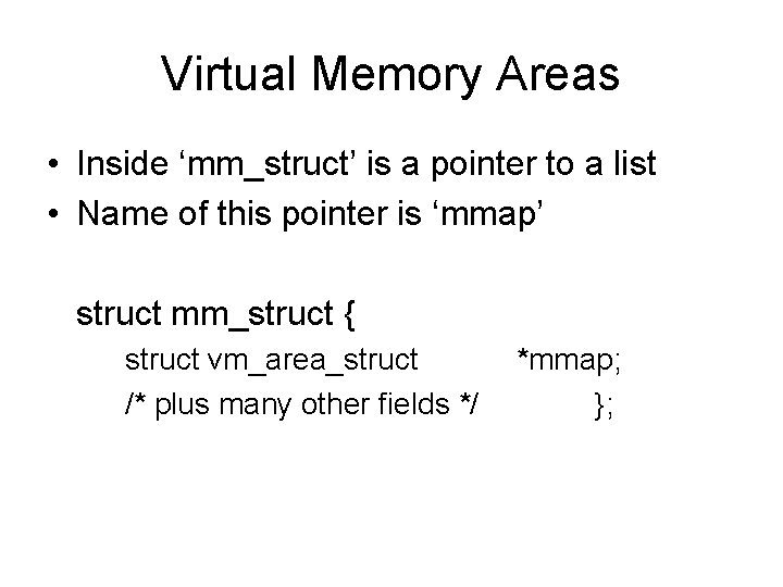 Virtual Memory Areas • Inside ‘mm_struct’ is a pointer to a list • Name