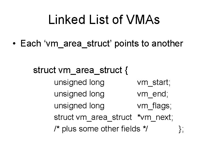 Linked List of VMAs • Each ‘vm_area_struct’ points to another struct vm_area_struct { unsigned