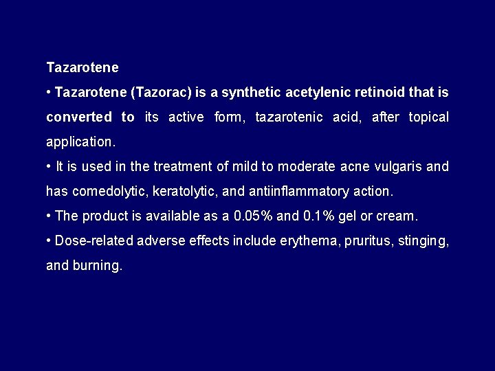 Tazarotene • Tazarotene (Tazorac) is a synthetic acetylenic retinoid that is converted to its