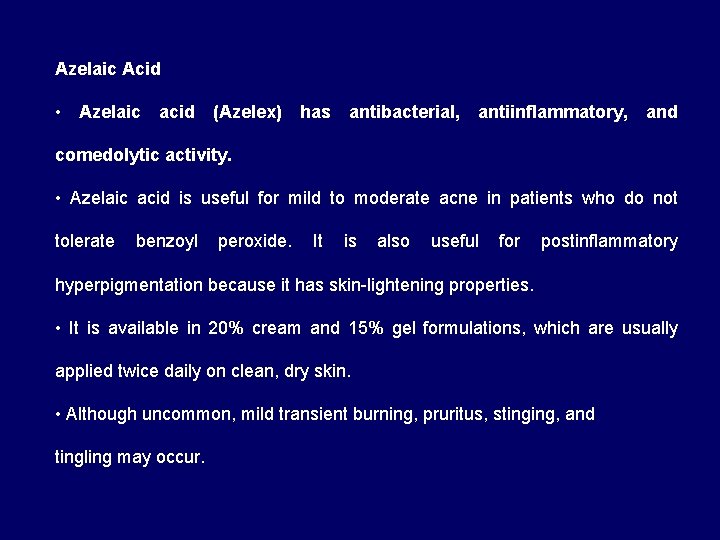 Azelaic Acid • Azelaic acid (Azelex) has antibacterial, antiinflammatory, and comedolytic activity. • Azelaic