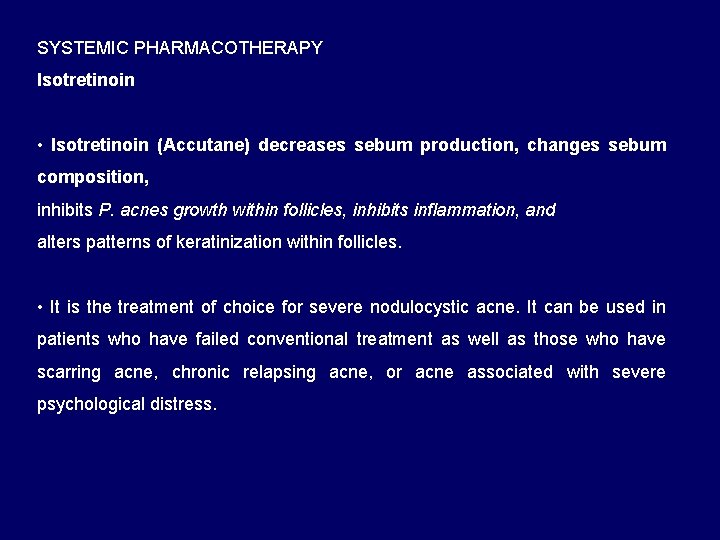 SYSTEMIC PHARMACOTHERAPY Isotretinoin • Isotretinoin (Accutane) decreases sebum production, changes sebum composition, inhibits P.