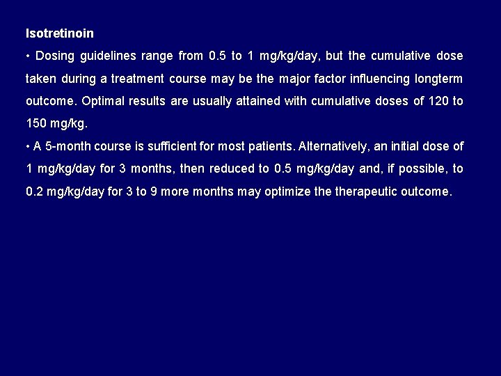 Isotretinoin • Dosing guidelines range from 0. 5 to 1 mg/kg/day, but the cumulative