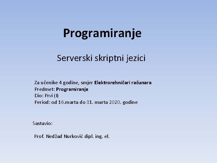 Programiranje Serverski skriptni jezici Za učenike 4 godine, smjer Elektrorehničari računara Predmet: Programiranje Dio: