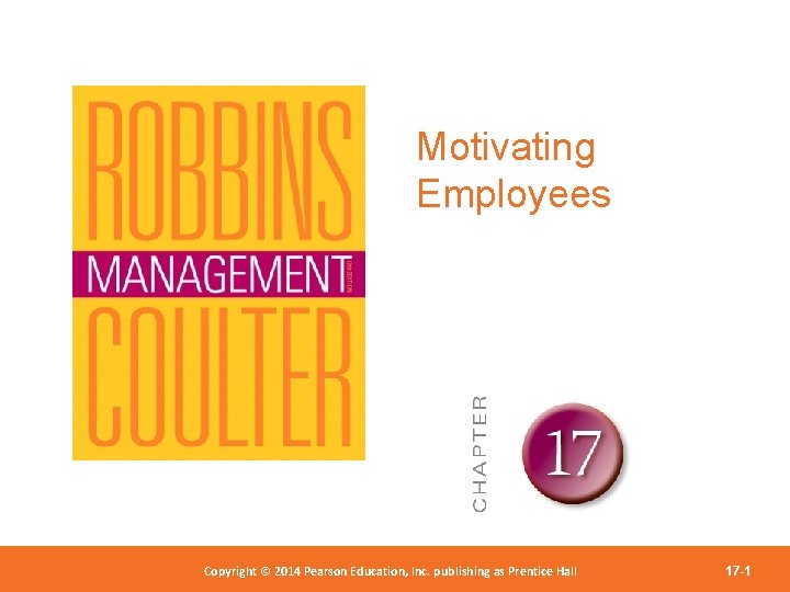 Motivating Employees Copyright 2012 Pearson Education, Copyright © 2014 Pearson©Education, Inc. publishing as Prentice
