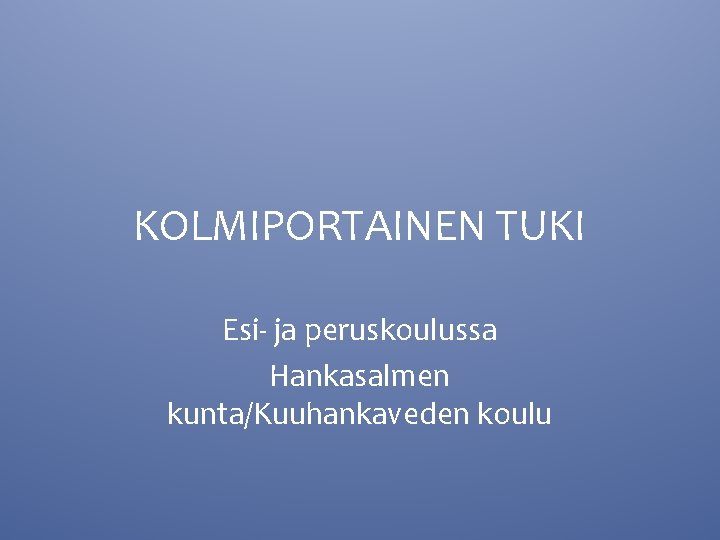 KOLMIPORTAINEN TUKI Esi- ja peruskoulussa Hankasalmen kunta/Kuuhankaveden koulu 