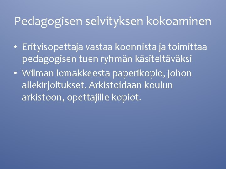 Pedagogisen selvityksen kokoaminen • Erityisopettaja vastaa koonnista ja toimittaa pedagogisen tuen ryhmän käsiteltäväksi •