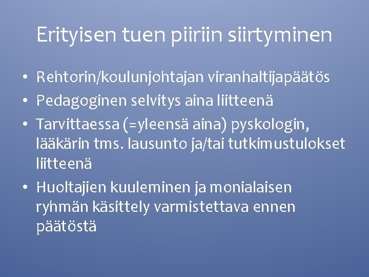 Erityisen tuen piiriin siirtyminen • Rehtorin/koulunjohtajan viranhaltijapäätös • Pedagoginen selvitys aina liitteenä • Tarvittaessa