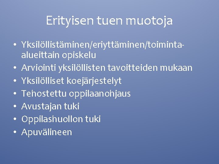 Erityisen tuen muotoja • Yksilöllistäminen/eriyttäminen/toimintaalueittain opiskelu • Arviointi yksilöllisten tavoitteiden mukaan • Yksilölliset koejärjestelyt