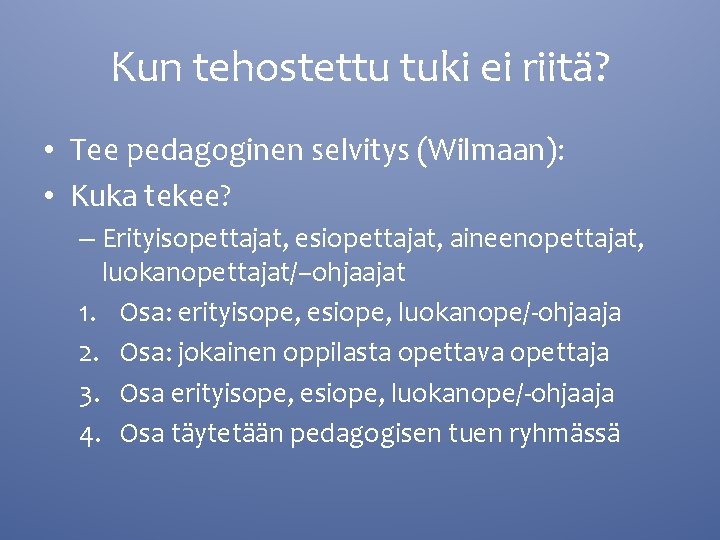 Kun tehostettu tuki ei riitä? • Tee pedagoginen selvitys (Wilmaan): • Kuka tekee? –