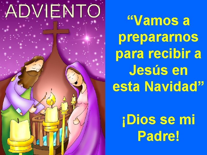 “Vamos a prepararnos para recibir a Jesús en esta Navidad” ¡Dios se mi Padre!