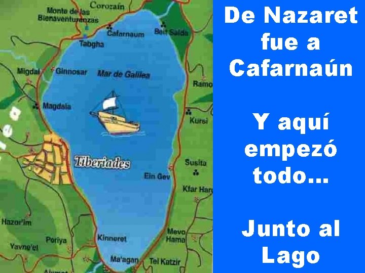 De Nazaret fue a Cafarnaún Y aquí empezó todo… Junto al Lago 