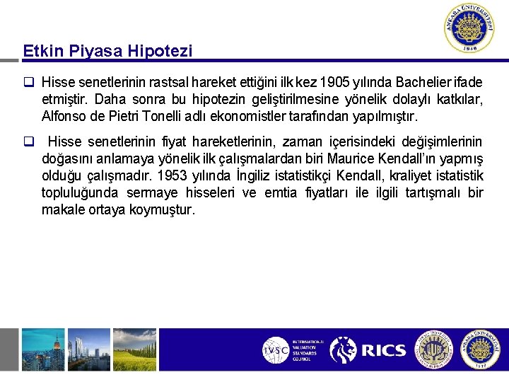 Etkin Piyasa Hipotezi q Hisse senetlerinin rastsal hareket ettiğini ilk kez 1905 yılında Bachelier