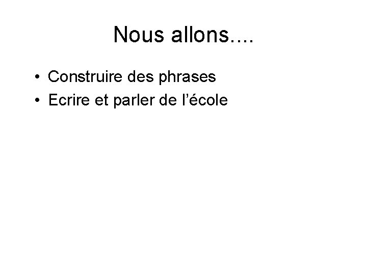 Nous allons. . • Construire des phrases • Ecrire et parler de l’école 