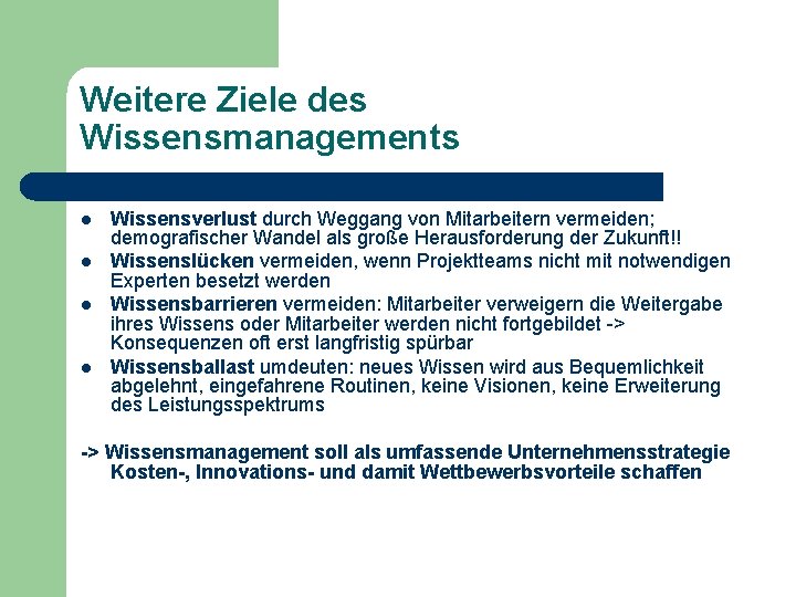 Weitere Ziele des Wissensmanagements l l Wissensverlust durch Weggang von Mitarbeitern vermeiden; demografischer Wandel