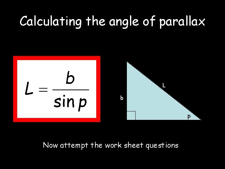 Calculating the angle of parallax L b p Now attempt the work sheet questions