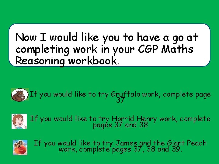 Now I would like you to have a go at completing work in your Now I would like you to have a go at completing work in your