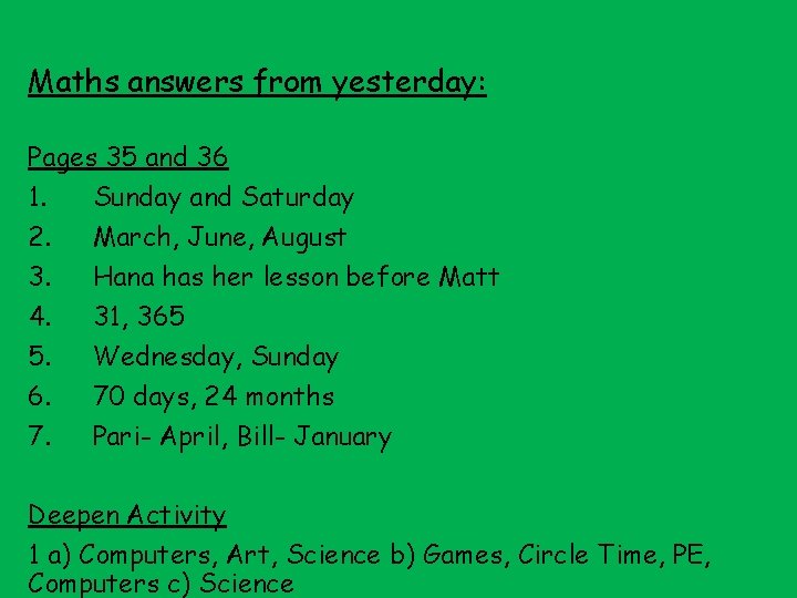 Maths answers from yesterday: Pages 35 and 36 1. Sunday and Saturday 2. March,