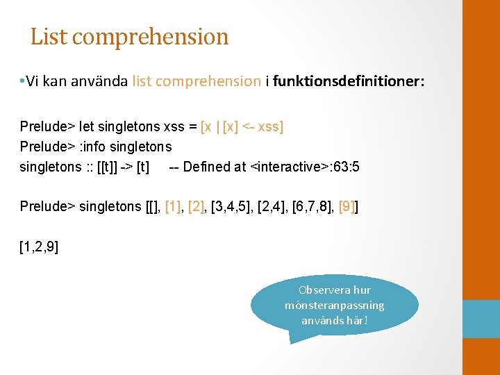 List comprehension • Vi kan använda list comprehension i funktionsdefinitioner: Prelude> let singletons xss