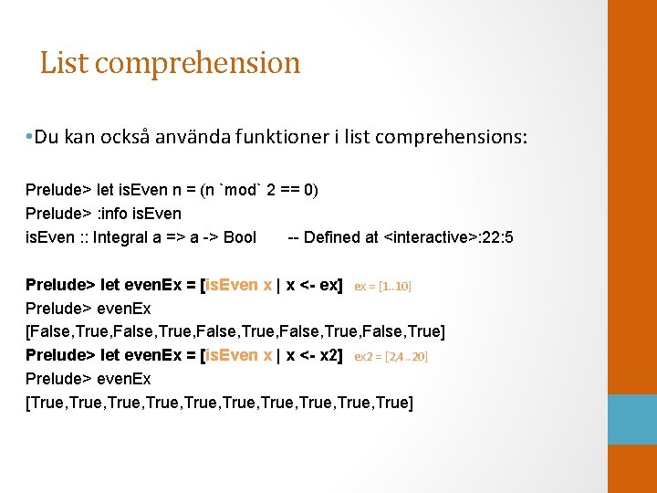 List comprehension • Du kan också använda funktioner i list comprehensions: Prelude> let is.