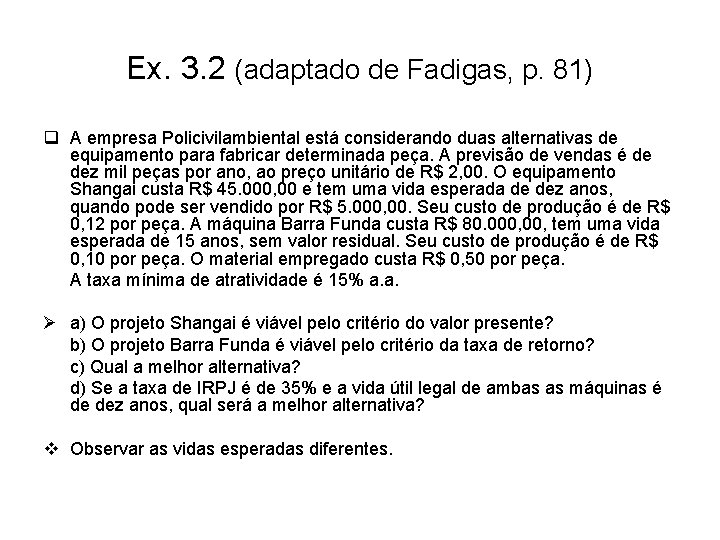 Ex. 3. 2 (adaptado de Fadigas, p. 81) q A empresa Policivilambiental está considerando