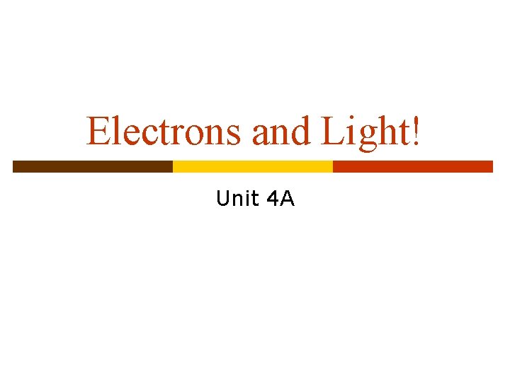 Electrons and Light! Unit 4 A 