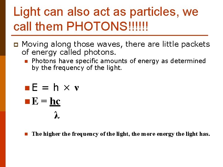 Light can also act as particles, we call them PHOTONS!!!!!! p Moving along those