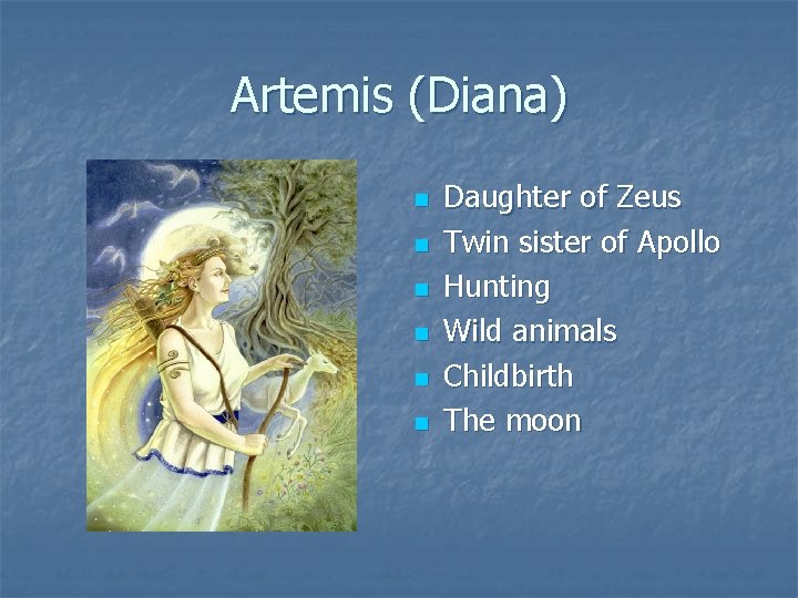 Artemis (Diana) n n n Daughter of Zeus Twin sister of Apollo Hunting Wild