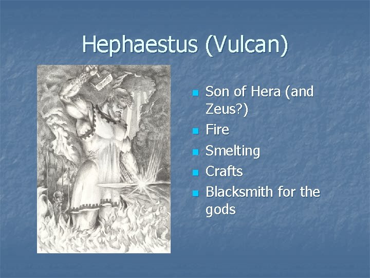 Hephaestus (Vulcan) n n n Son of Hera (and Zeus? ) Fire Smelting Crafts