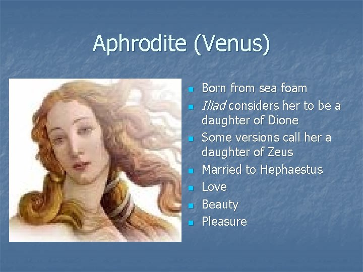 Aphrodite (Venus) n n n n Born from sea foam Iliad considers her to