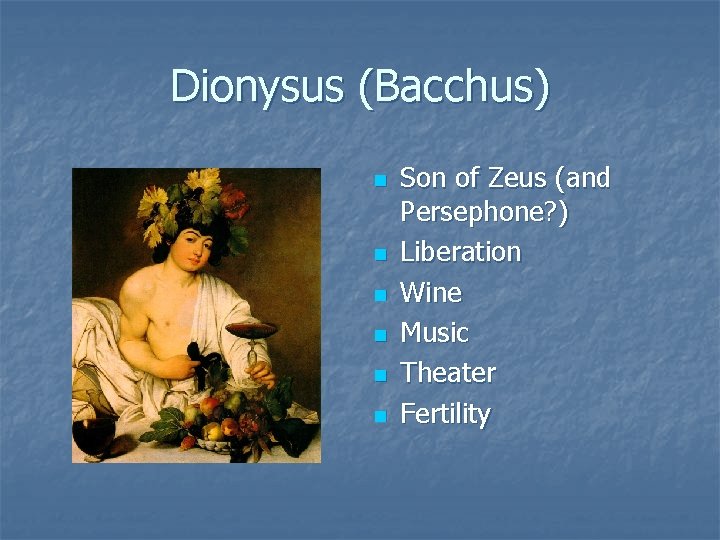 Dionysus (Bacchus) n n n Son of Zeus (and Persephone? ) Liberation Wine Music