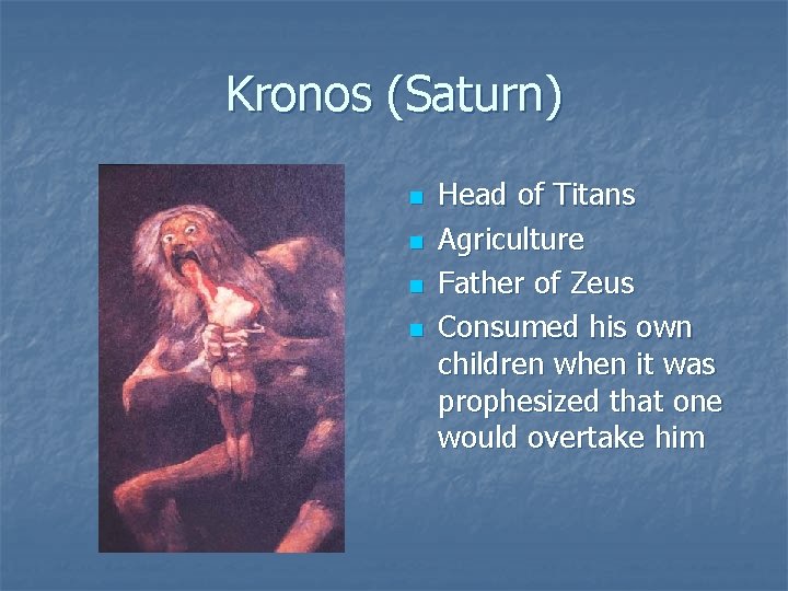 Kronos (Saturn) n n Head of Titans Agriculture Father of Zeus Consumed his own