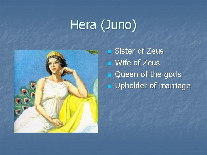 Hera (Juno) n n Sister of Zeus Wife of Zeus Queen of the gods