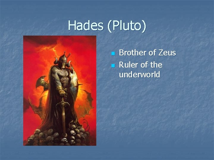 Hades (Pluto) n n Brother of Zeus Ruler of the underworld 