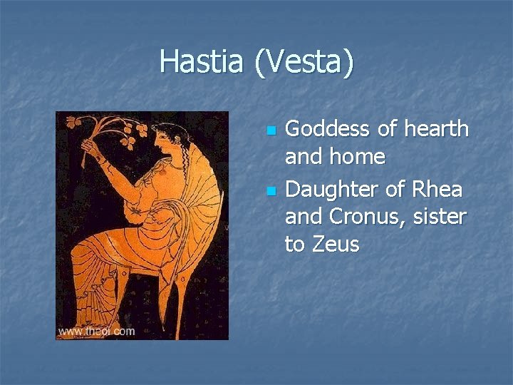 Hastia (Vesta) n n Goddess of hearth and home Daughter of Rhea and Cronus,