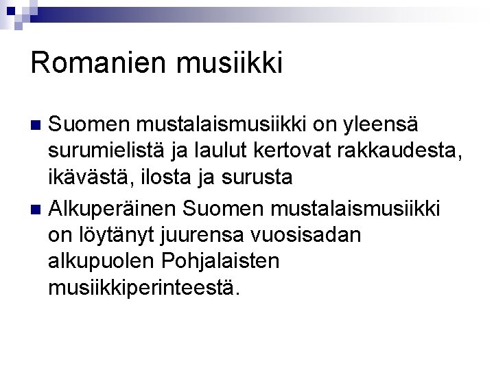 Romanien musiikki Suomen mustalaismusiikki on yleensä surumielistä ja laulut kertovat rakkaudesta, ikävästä, ilosta ja