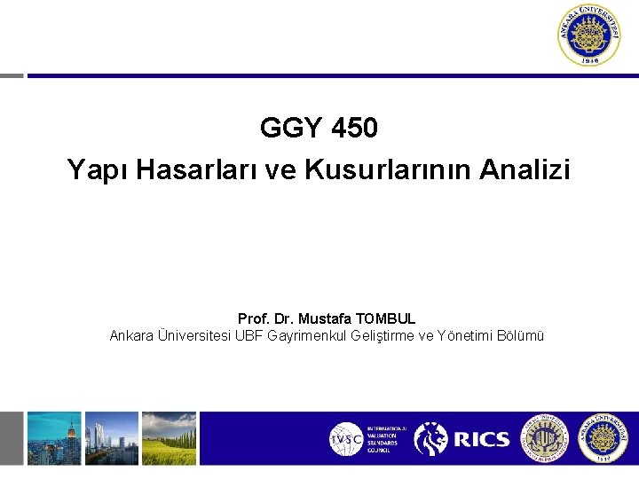 GGY 450 Yapı Hasarları ve Kusurlarının Analizi Prof. Dr. Mustafa TOMBUL Ankara Üniversitesi UBF