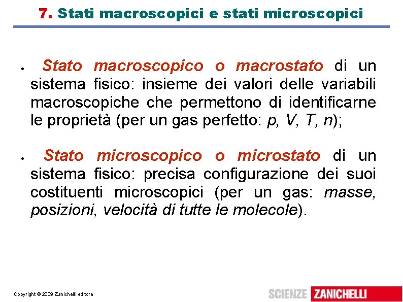 7. Stati macroscopici e stati microscopici Stato macroscopico o macrostato di un sistema fisico: