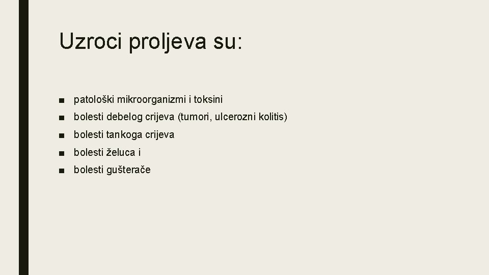 Uzroci proljeva su: ■ patološki mikroorganizmi i toksini ■ bolesti debelog crijeva (tumori, ulcerozni