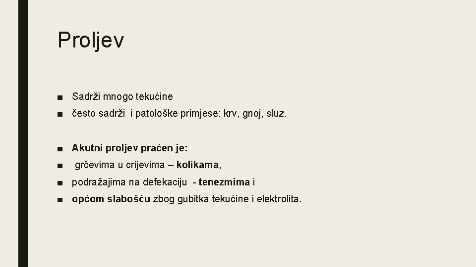 Proljev ■ Sadrži mnogo tekućine ■ često sadrži i patološke primjese: krv, gnoj, sluz.