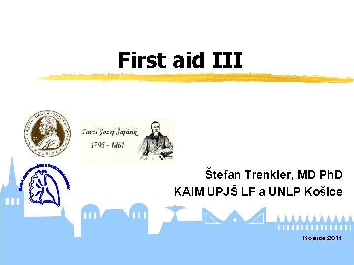 First aid III Štefan Trenkler, MD Ph. D KAIM UPJŠ LF a UNLP Košice
