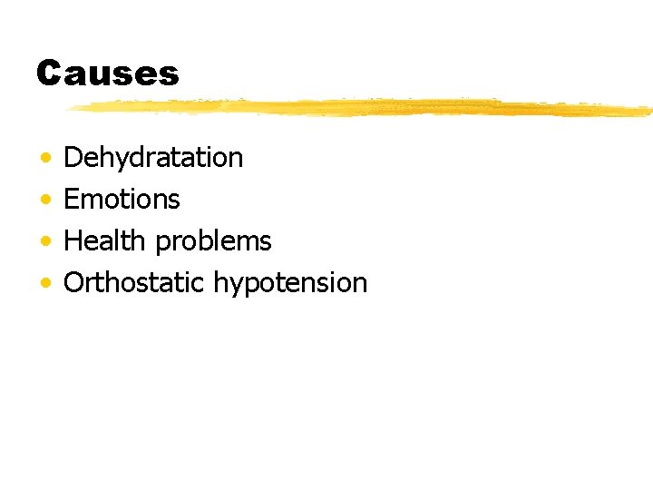 Causes • • Dehydratation Emotions Health problems Orthostatic hypotension 