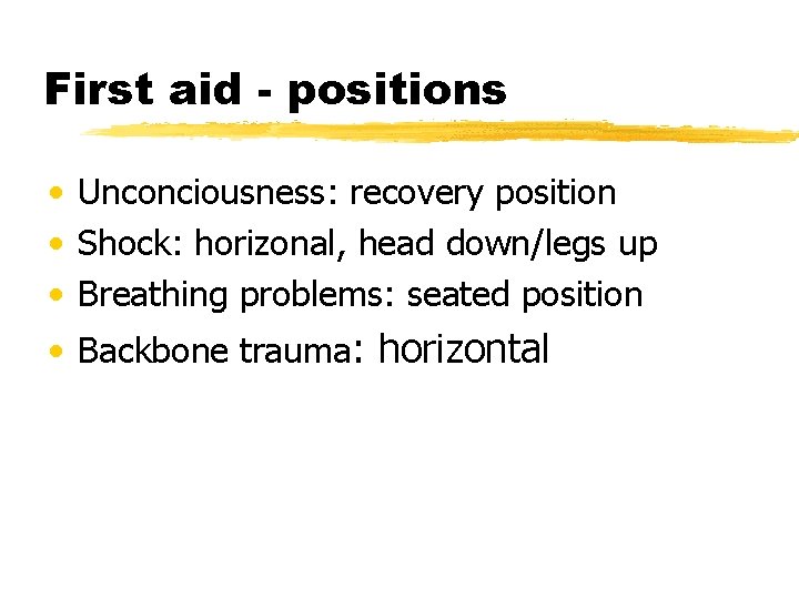 First aid - positions • Unconciousness: recovery position • Shock: horizonal, head down/legs up