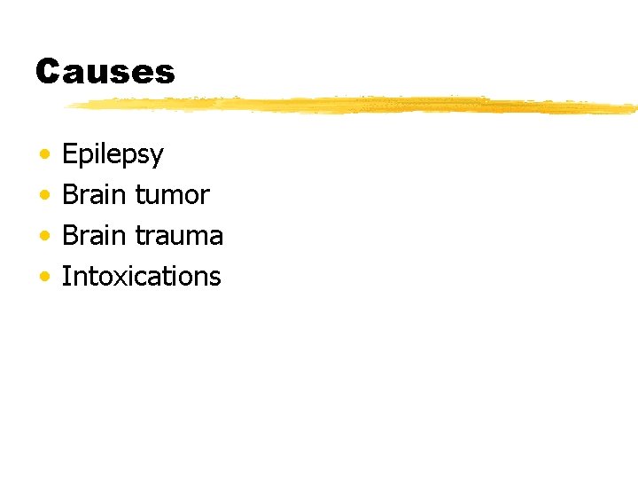 Causes • • Epilepsy Brain tumor Brain trauma Intoxications 