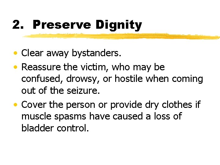 2. Preserve Dignity • Clear away bystanders. • Reassure the victim, who may be