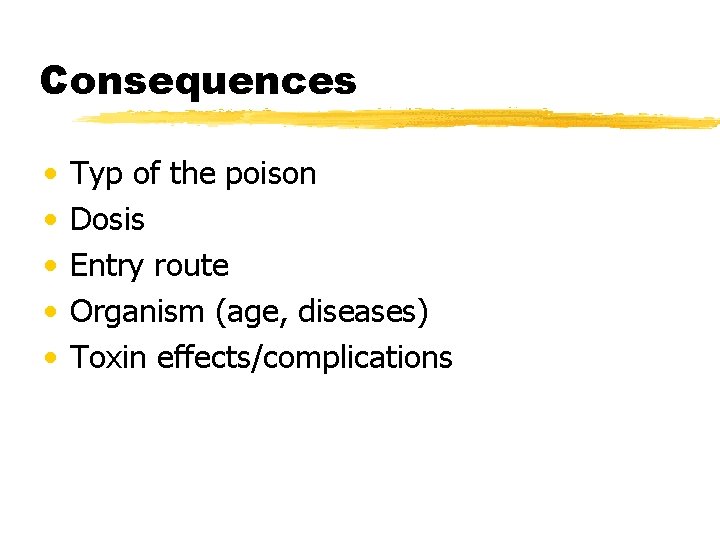 Consequences • • • Typ of the poison Dosis Entry route Organism (age, diseases)