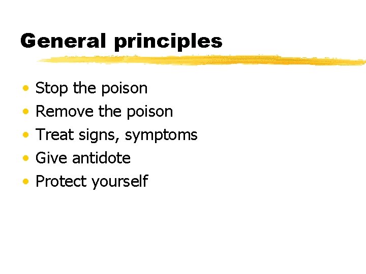 General principles • • • Stop the poison Remove the poison Treat signs, symptoms