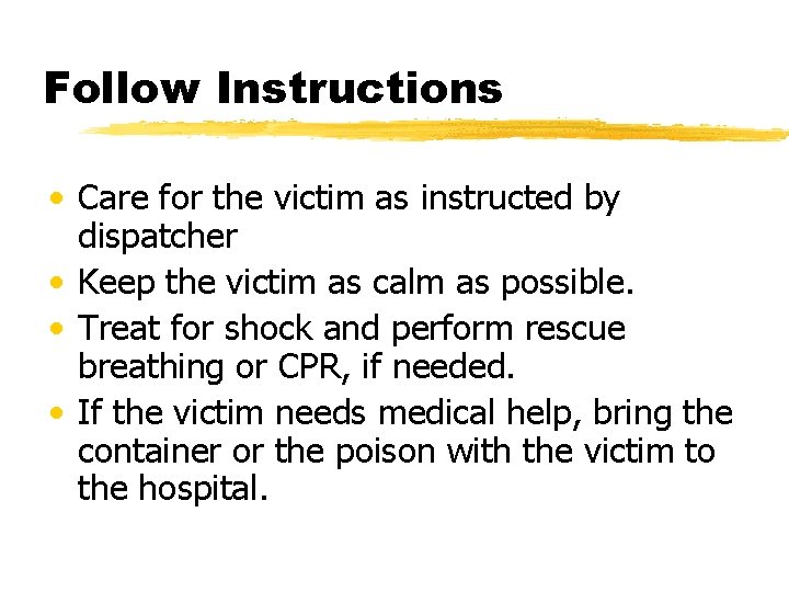 Follow Instructions • Care for the victim as instructed by dispatcher • Keep the