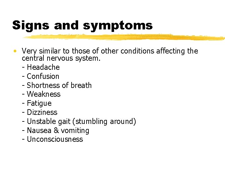 Signs and symptoms • Very similar to those of other conditions affecting the central