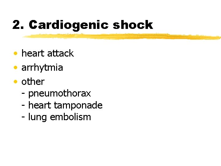 2. Cardiogenic shock • heart attack • arrhytmia • other - pneumothorax - heart